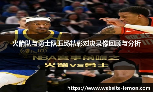 火箭队与勇士队五场精彩对决录像回顾与分析
