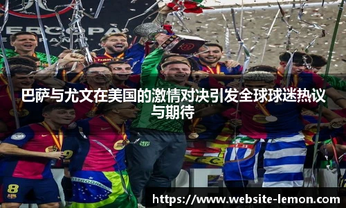 巴萨与尤文在美国的激情对决引发全球球迷热议与期待