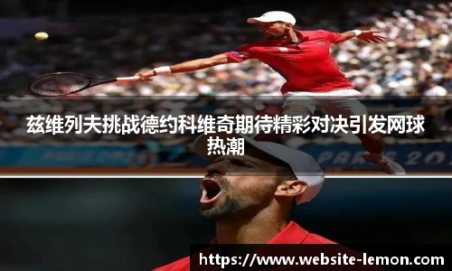 兹维列夫挑战德约科维奇期待精彩对决引发网球热潮