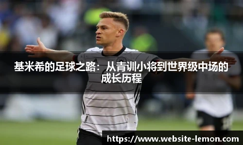 基米希的足球之路：从青训小将到世界级中场的成长历程