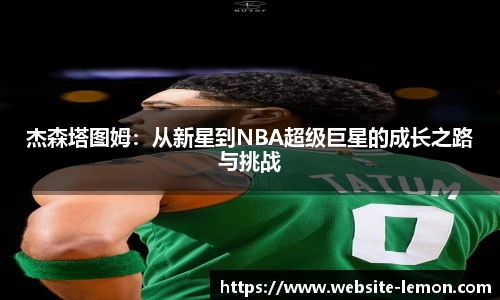杰森塔图姆：从新星到NBA超级巨星的成长之路与挑战