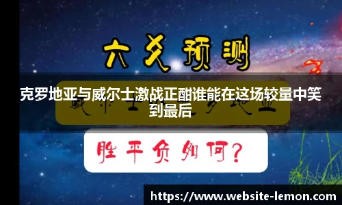 克罗地亚与威尔士激战正酣谁能在这场较量中笑到最后