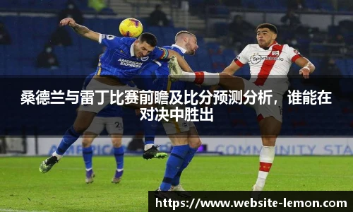 桑德兰与雷丁比赛前瞻及比分预测分析，谁能在对决中胜出