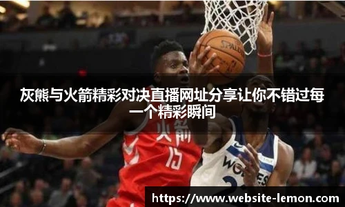 灰熊与火箭精彩对决直播网址分享让你不错过每一个精彩瞬间