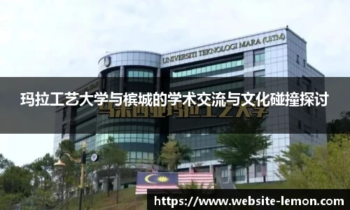 玛拉工艺大学与槟城的学术交流与文化碰撞探讨